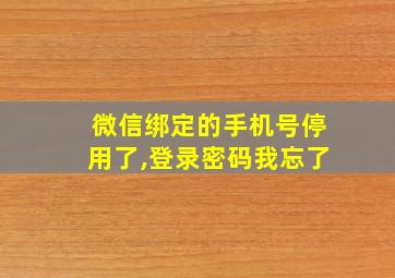 微信绑定的手机号停用了,登录密码我忘了