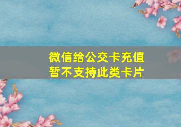 微信给公交卡充值暂不支持此类卡片