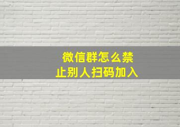 微信群怎么禁止别人扫码加入