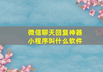 微信聊天回复神器小程序叫什么软件