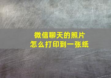 微信聊天的照片怎么打印到一张纸