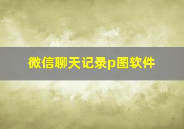 微信聊天记录p图软件