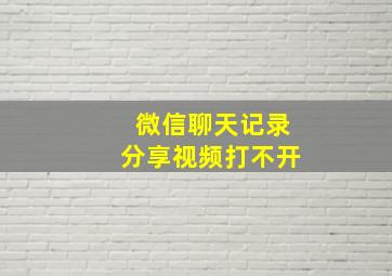 微信聊天记录分享视频打不开