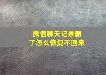 微信聊天记录删了怎么恢复不回来