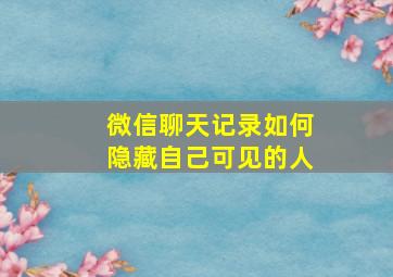 微信聊天记录如何隐藏自己可见的人