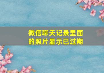 微信聊天记录里面的照片显示已过期