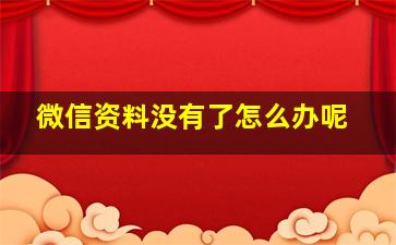 微信资料没有了怎么办呢