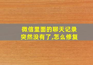 微信里面的聊天记录突然没有了,怎么修复