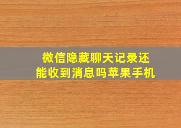 微信隐藏聊天记录还能收到消息吗苹果手机