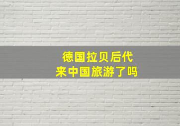 德国拉贝后代来中国旅游了吗