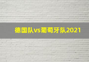 德国队vs葡萄牙队2021