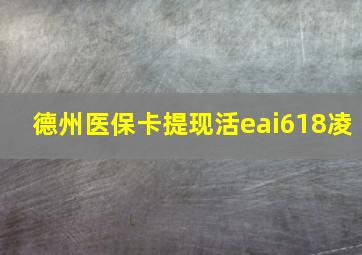 德州医保卡提现活eai618凌