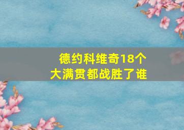 德约科维奇18个大满贯都战胜了谁