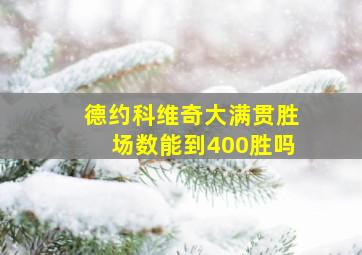 德约科维奇大满贯胜场数能到400胜吗