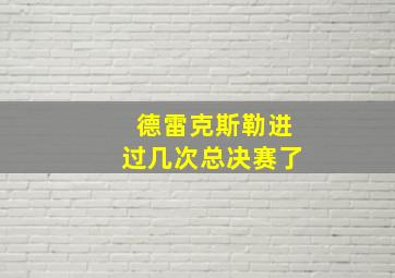 德雷克斯勒进过几次总决赛了