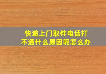 快递上门取件电话打不通什么原因呢怎么办