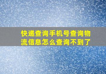 快递查询手机号查询物流信息怎么查询不到了