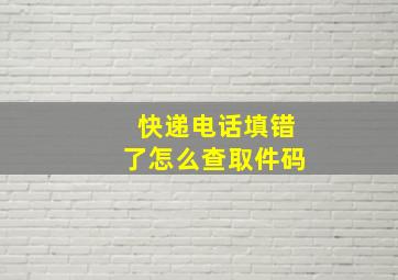 快递电话填错了怎么查取件码