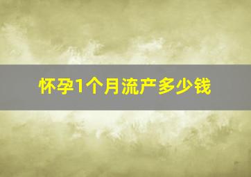 怀孕1个月流产多少钱