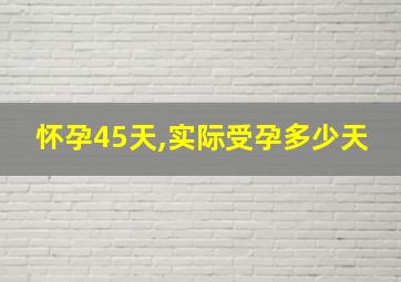 怀孕45天,实际受孕多少天