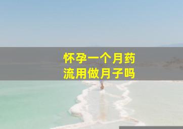 怀孕一个月药流用做月子吗