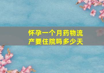 怀孕一个月药物流产要住院吗多少天