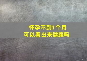 怀孕不到1个月可以看出来健康吗