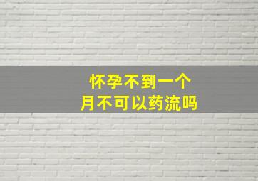 怀孕不到一个月不可以药流吗