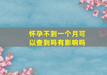 怀孕不到一个月可以查到吗有影响吗