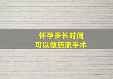 怀孕多长时间可以做药流手术