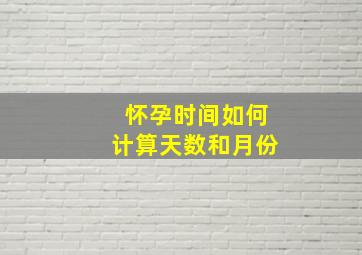 怀孕时间如何计算天数和月份