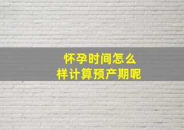 怀孕时间怎么样计算预产期呢