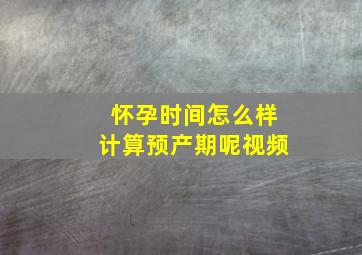 怀孕时间怎么样计算预产期呢视频