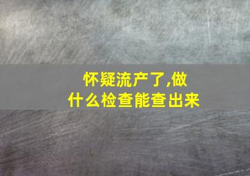 怀疑流产了,做什么检查能查出来