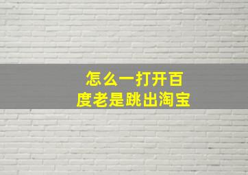 怎么一打开百度老是跳出淘宝