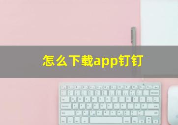 怎么下载app钉钉