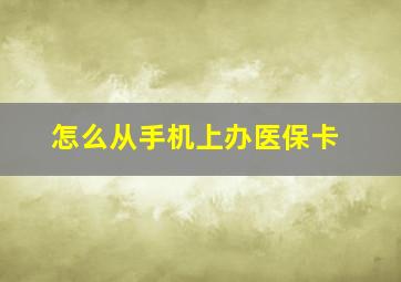 怎么从手机上办医保卡