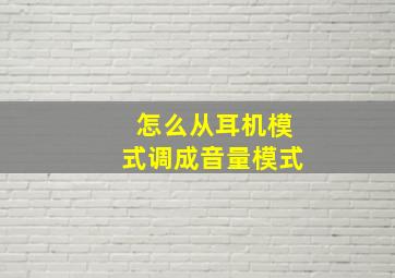 怎么从耳机模式调成音量模式