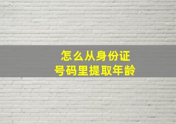 怎么从身份证号码里提取年龄