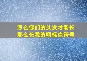 怎么你们的头发才能长那么长我的啊标点符号