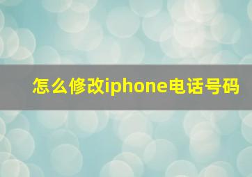 怎么修改iphone电话号码