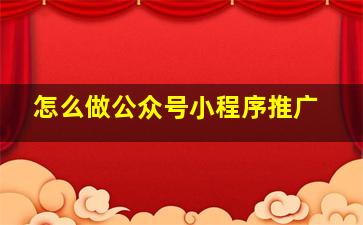 怎么做公众号小程序推广