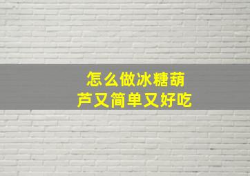 怎么做冰糖葫芦又简单又好吃