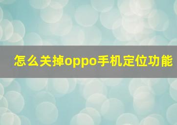 怎么关掉oppo手机定位功能