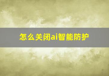 怎么关闭ai智能防护