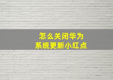 怎么关闭华为系统更新小红点