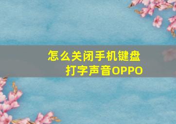 怎么关闭手机键盘打字声音OPPO