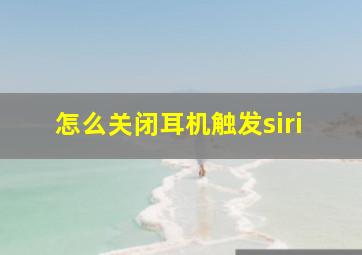 怎么关闭耳机触发siri