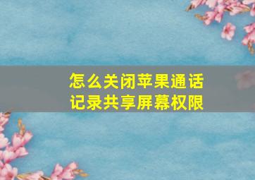 怎么关闭苹果通话记录共享屏幕权限