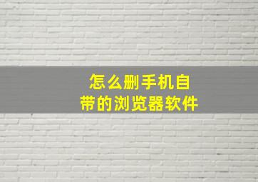 怎么删手机自带的浏览器软件